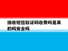 接收短信验证码收费吗是真的吗安全吗的简单介绍