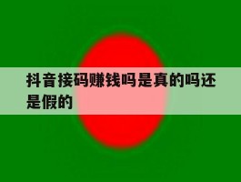 抖音接码赚钱吗是真的吗还是假的