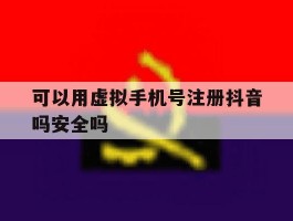 可以用虚拟手机号注册抖音吗安全吗
