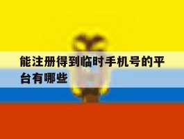 能注册得到临时手机号的平台有哪些