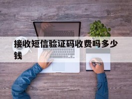 接收短信验证码收费吗多少钱