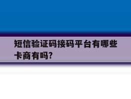 关于短信验证码接码平台有哪些卡商有吗?的信息