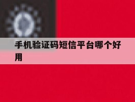 手机验证码短信平台哪个好用