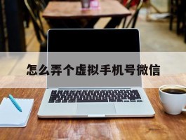 怎么弄个虚拟手机号微信