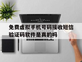 免费虚拟手机号码接收短信验证码软件是真的吗的简单介绍