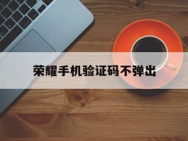 荣耀手机验证码不弹出
