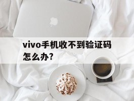 vivo手机收不到验证码怎么办?