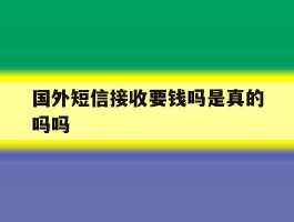 国外短信接收要钱吗是真的吗吗