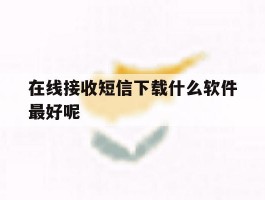在线接收短信下载什么软件最好呢