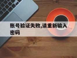 账号验证失败,请重新输入密码