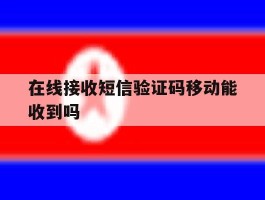 在线接收短信验证码移动能收到吗