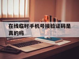 在线临时手机号接验证码是真的吗