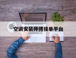 空调安装师傅接单平台