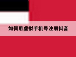 如何用虚拟手机号注册抖音