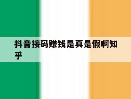 关于抖音接码赚钱是真是假啊知乎的信息