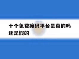 十个免费接码平台是真的吗还是假的