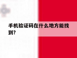手机验证码在什么地方能找到?的简单介绍
