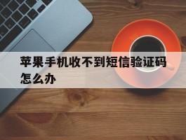 苹果手机收不到短信验证码怎么办