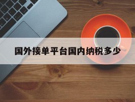 国外接单平台国内纳税多少