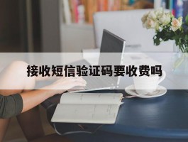 接收短信验证码要收费吗