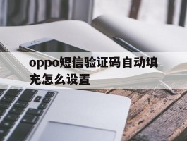 oppo短信验证码自动填充怎么设置