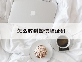 怎么收到短信验证码