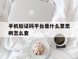 手机验证码平台是什么意思啊怎么查