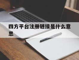 四方平台注册链接是什么意思