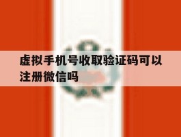 虚拟手机号收取验证码可以注册微信吗