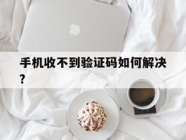 手机收不到验证码如何解决?