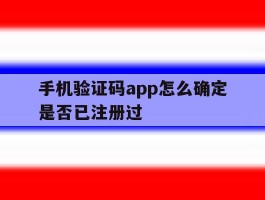 手机验证码app怎么确定是否已注册过
