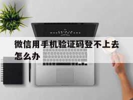 微信用手机验证码登不上去怎么办