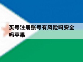 买号注册账号有风险吗安全吗苹果