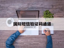 国际短信验证码通道