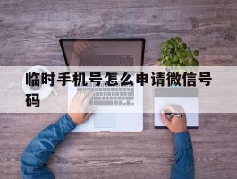 临时手机号怎么申请微信号码