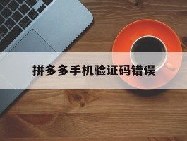 拼多多手机验证码错误
