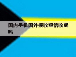 国内手机国外接收短信收费吗