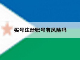 买号注册账号有风险吗