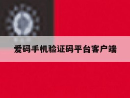 爱码手机验证码平台客户端