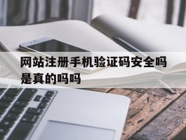 包含网站注册手机验证码安全吗是真的吗吗的词条