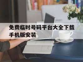 关于免费临时号码平台大全下载手机版安装的信息
