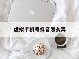 虚拟手机号抖音怎么弄