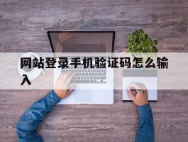 网站登录手机验证码怎么输入