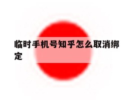 临时手机号知乎怎么取消绑定