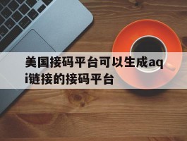 美国接码平台可以生成aqi链接的接码平台的简单介绍