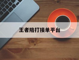 王者陪打接单平台