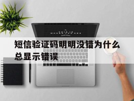 短信验证码明明没错为什么总显示错误