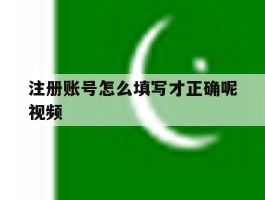 注册账号怎么填写才正确呢视频