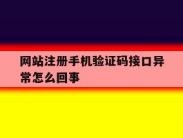 网站注册手机验证码接口异常怎么回事