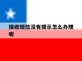 接收短信没有提示怎么办理呢